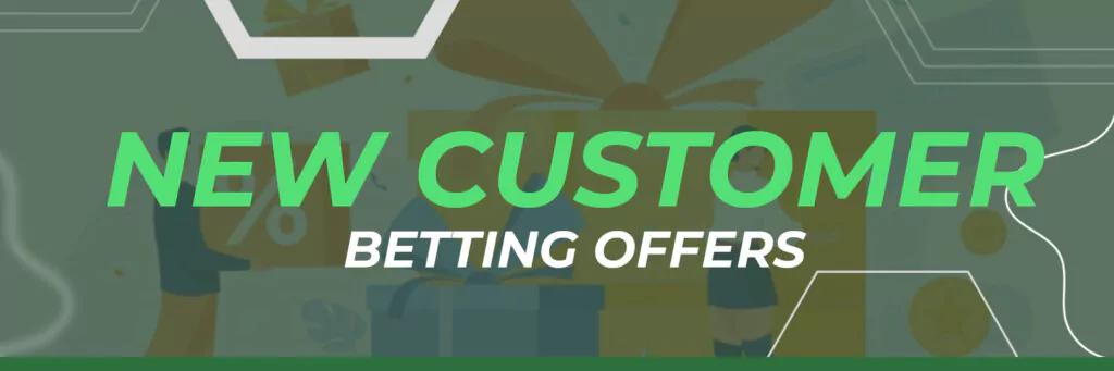 NEW CUSTOMER BETTING OFFERS